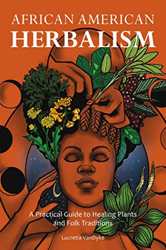 African American Herbalism: A Practical Guide to Healing Plants and Folk Traditions von Ulysses Press