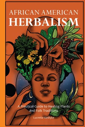 African American Herbalism: A Practical Guide to Healing Plants and Folk Traditions von Ulysses Press