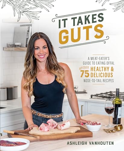 It Takes Guts: A Meat-Eater's Guide to Eating Offal with over 75 Delicious Nose-to-Tail Recipes