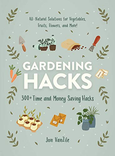 Gardening Hacks: 300+ Time and Money Saving Hacks (Life Hacks Series)