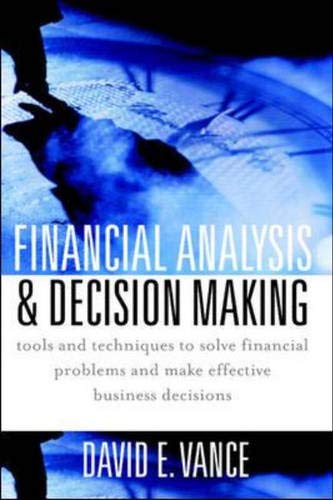 Financial Analysis and Decision Making: Tools and Techniques to Solve Financial Problems and Make Effective Business Decisions