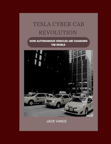 Tesla Cyber Cab Revolution: How Autonomous Vehicles Are Changing the World Tesla Cyber Cab Revolution: How Autonomous Vehicles Are Changing the World von Independently published
