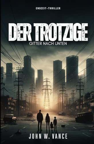 Der Trotzige: Gitter Nach Unten: Endzeit-Thriller von Independently published