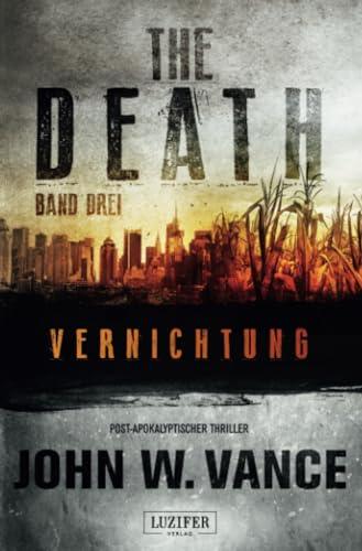 VERNICHTUNG (The Death 3): Endzeit-Thriller: Endzeit-Thriller, US-Bestseller! von LUZIFER-Verlag