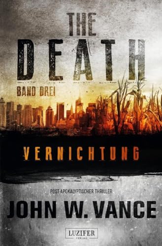 VERNICHTUNG (The Death 3): Endzeit-Thriller: Endzeit-Thriller, US-Bestseller! von LUZIFER-Verlag