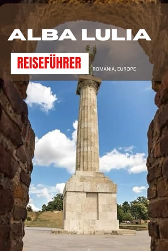 ALBA LULIA REISEFÜHRER 2025: DINGE, DIE ES IN ALBA LULIA ZU TUN, ZU SEHEN UND ZU ESSEN GIBT von Independently published