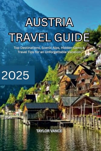 AUSTRIA TRAVEL GUIDE 2025: Top Destinations, Scenic Alps, Hidden Gems & Travel Tips for an Unforgettable Vacation von Independently published