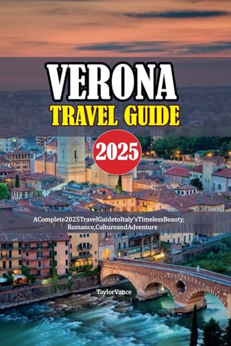 VERONA TRAVEL GUIDE 2025: A Complete 2025 Travel Guide to Italy’s Timeless Beauty, Romance, Culture and Adventure von Independently published