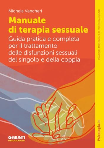 Manuale di terapia sessuale. Guida pratica e completa per il trattamento delle disfunzioni sessuali del singolo e della coppia (Manuali e monografie di psicologia) von Giunti Psicologia.IO