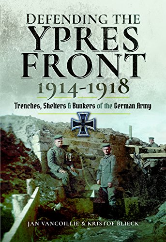 Defending the Ypres Front, 1914-1918: Trenches, Shelters and Bunkers of the German Army