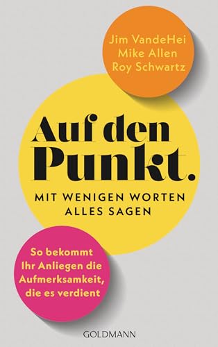 Auf den Punkt – Mit wenigen Worten alles sagen: So bekommt Ihr Anliegen die Aufmerksamkeit, die es verdient Auf den Punkt – Mit wenigen Worten alles sagen: So bekommt Ihr Anliegen die Aufmerksamkeit, die es verdient