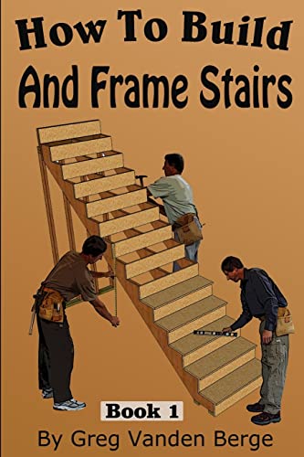 How To Frame And Build Stairs (How To Build Stairs, Band 1)