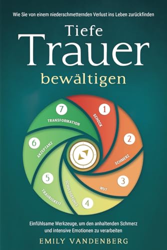 Tiefe Trauer bewältigen - Wie Sie von einem niederschmetternden Verlust ins Leben zurückfinden: Einfühlsame Werkzeuge, um den anhaltenden Schmerz und intensive Emotionen zu verarbeiten von TL Medien