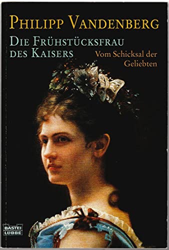 Die Frühstücksfrau des Kaisers: Vom Schicksal der Geliebten (Geschichte. Bastei Lübbe Taschenbücher)