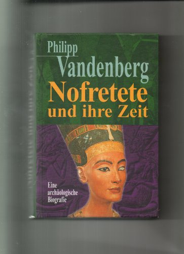 Nofretete und ihre Zeit: Eine archäologische Biografie