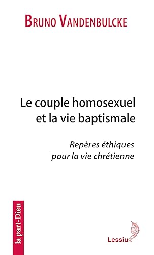 Le couple homosexuel et la vie baptismale. Repères éthiques pour la vie chrétienne von LESSIUS