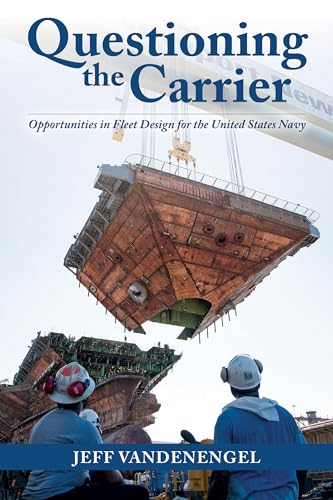 Questioning the Carrier: Opportunities in Fleet Design for the U.S. Navy von Naval Institute Press