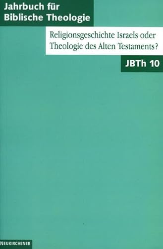Jahrbuch für Biblische Theologie (JBTh), Bd.10, Religionsgeschichte Israels oder Theologie des Alten Testaments? von Vandenhoeck & Ruprecht