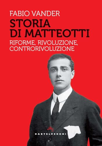 Storia di Matteotti. Riforme, rivoluzione, controrivoluzione (Storie) von Castelvecchi