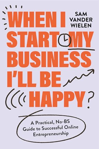 When I Start My Business, I’ll Be Happy: A Practical, No-BS Guide to Successful Online Entrepreneurship von Balance
