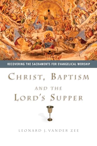 Christ, Baptism and the Lord's Supper: Recovering the Sacraments for Evangelical Worship