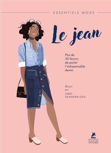 Le Jean - Plus de 30 façons de porter l'indispensable denim: Plus de 30 manières de porter du Denim avec style von PLACE VICTOIRES