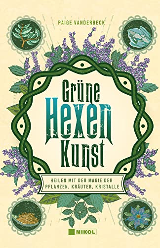 Grüne Hexenkunst: Heilen mit der Magie der Pflanzen, Kräuter und Kristalle von Nikol