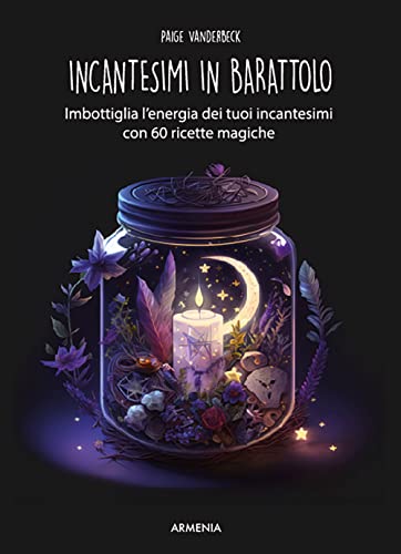 Incantesimi in barattolo. Imbottiglia l'energia dei tuoi incantesimi con 60 ricette magiche (Ombre) von Armenia