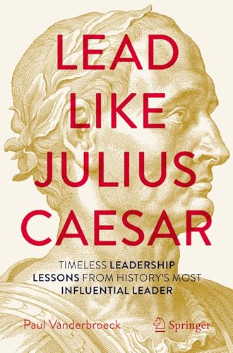 Lead Like Julius Caesar: Timeless Leadership Lessons from History's Most Influential Leader von Springer