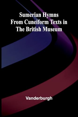 Sumerian Hymns from Cuneiform Texts in the British Museum Sumerian Hymns from Cuneiform Texts in the British Museum von Alpha Edition