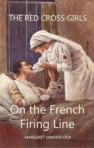 The Red Cross Girls on the French Firing Line The Red Cross Girls on the French Firing Line von Anson Street Press