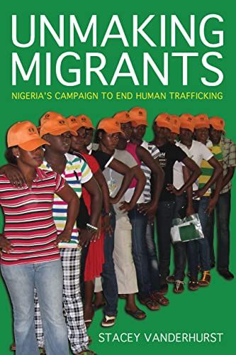 Unmaking Migrants: Nigeria's Campaign to End Human Trafficking (Police/Worlds: Studies in Security, Crime, and Governance) von Cornell University Press