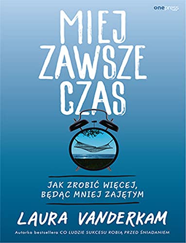 Miej zawsze czas: Jak zrobić więcej, będąc mniej zajętym