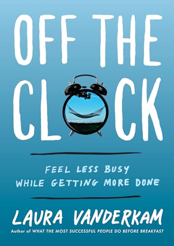 Off the Clock: Feel Less Busy While Getting More Done