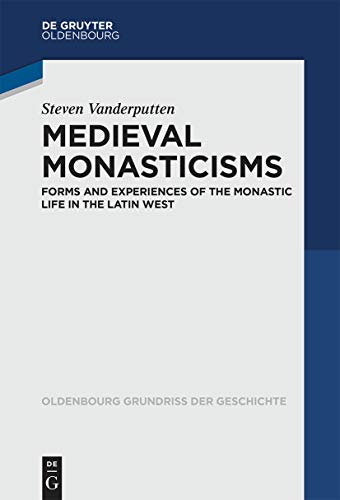 Medieval Monasticisms: Forms and Experiences of the Monastic Life in the Latin West (Oldenbourg Grundriss der Geschichte, 47, Band 47)