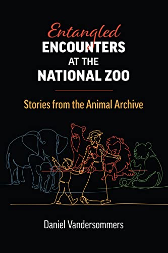 Entangled Encounters at the National Zoo: Stories from the Animal Archive (Environment and Society) von University Press of Kansas