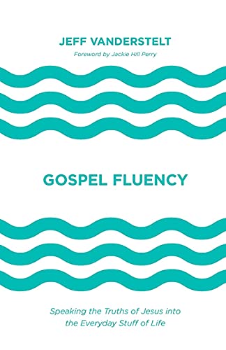 Gospel Fluency: Speaking the Truths of Jesus Into the Everyday Stuff of Life