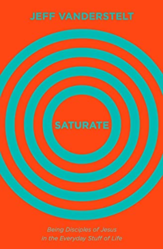 Saturate: Being Disciples of Jesus in the Everyday Stuff of Life von Crossway Books
