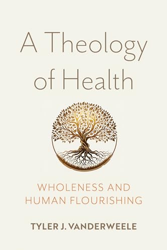 A Theology of Health: Wholeness and Human Flourishing von University of Notre Dame Press