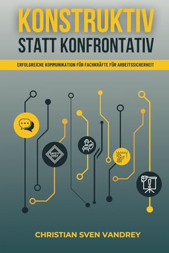 Konstruktiv statt konfrontativ: Erfolgreiche Kommunikation für Fachkräfte für Arbeitssicherheit (Fachkraft für Arbeitssicherheit, Band 2) von Independently published