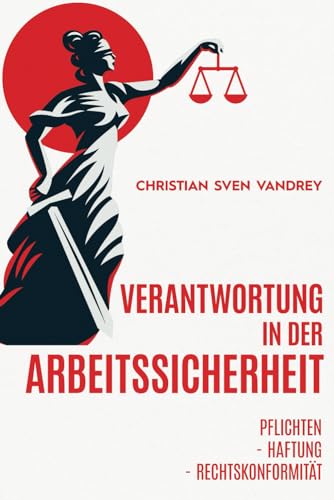 Verantwortung in der Arbeitssicherheit: Pflichten - Haftung - Rechtskonformität