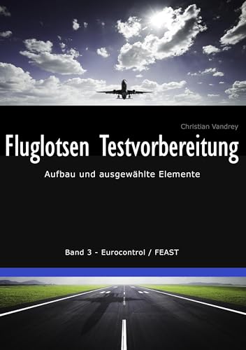 Fluglotsen Testvorbereitung: Aufbau und ausgewählte Elemente, Band 3 Eurocontrol / FEAST Fluglotsen Testvorbereitung: Aufbau und ausgewählte Elemente, Band 3 Eurocontrol / FEAST von Books on Demand GmbH