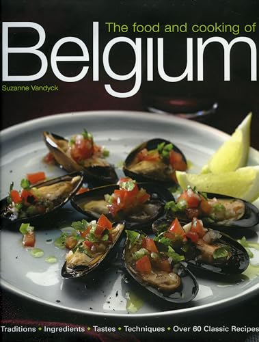 The Food and Cooking of Belgium: Traditions, Ingredients, Tastes and Techniques in Over 60 Classic Recipes: Traditions, Ingredients, Tastes, Techniques, Over 60 Classic Recipes