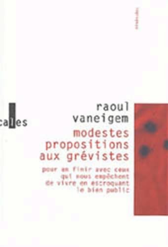 Modestes propositions aux grévistes..: pour en finir avec ceux qui nous empêchent de vivre en escroquant le bien public
