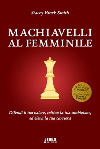 Machiavelli al femminile: difendi il tuo valore, coltiva la tua ambizione, ed eleva la tua carriera von Independently published
