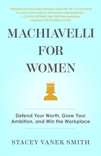 Machiavelli for Women: Defend Your Worth, Grow Your Ambition, and Win the Workplace