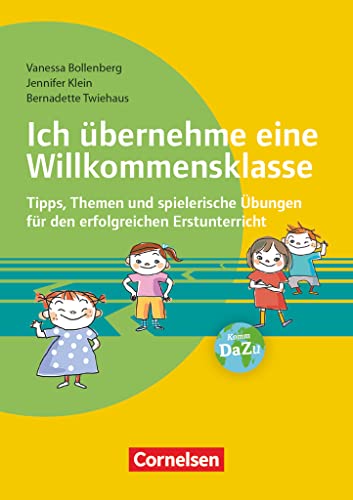 Ich übernehme eine Willkommensklasse - Tipps, Themen und spielerische Übungen für den erfolgreichen Erstunterricht: Buch