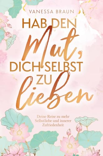 Hab den Mut, dich selbst zu lieben ¿ Deine Reise zu mehr Selbstliebe und innerer Zufriedenheit von Bookmundo