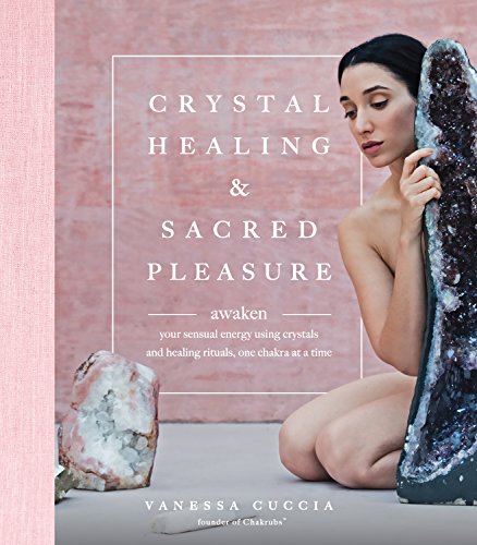 Crystal Healing and Sacred Pleasure: Awaken Your Sensual Energy Using Crystals and Healing Rituals, One Chakra at a Time von Fair Winds Press