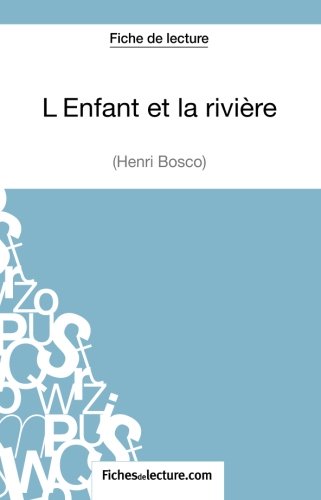 L'Enfant et la rivière de Henri Bosco (Fiche de lecture): Analyse Complète De L'oeuvre von FichesDeLecture.com
